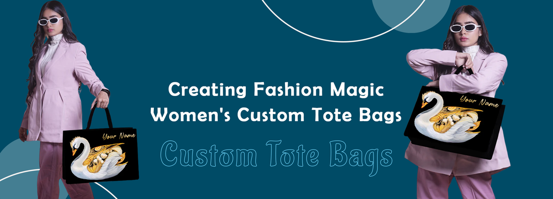 Creating Fashion Magic: Women's Custom Tote Bags